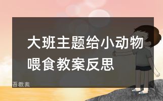 大班主题给小动物喂食教案反思