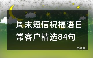 周末短信祝福语日常客户精选84句