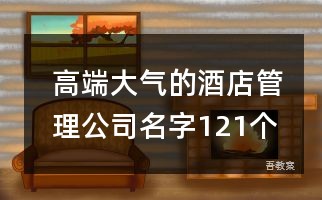 高端大气的酒店管理公司名字121个