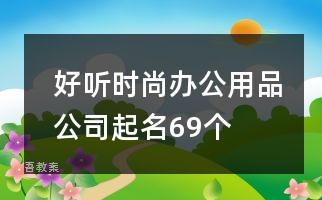 好听时尚办公用品公司起名69个